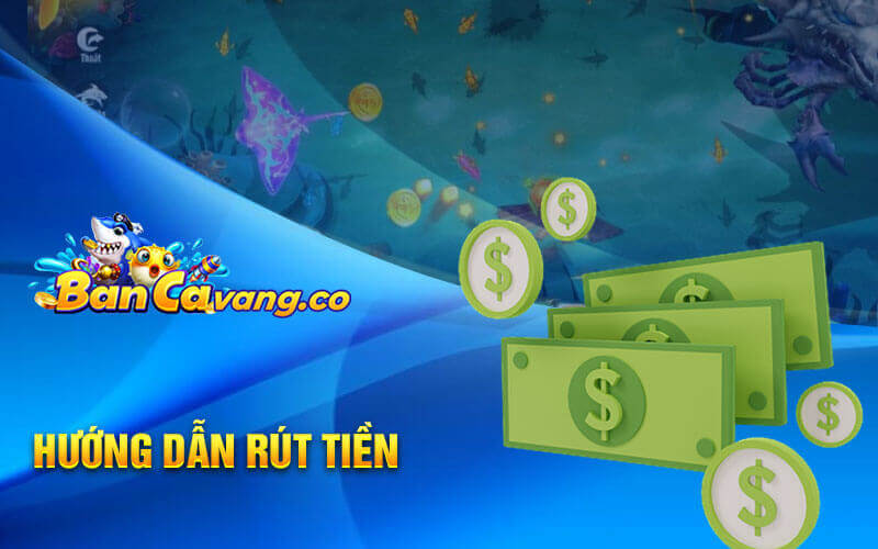 Hướng dẫn rút tiền bắn cá vàng