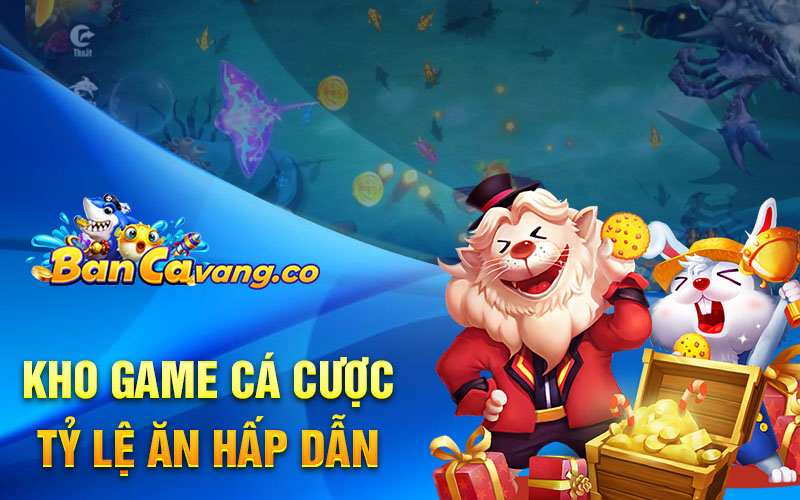 Kho game cá cược tỷ lệ ăn hấp dẫn tại bancavang.co