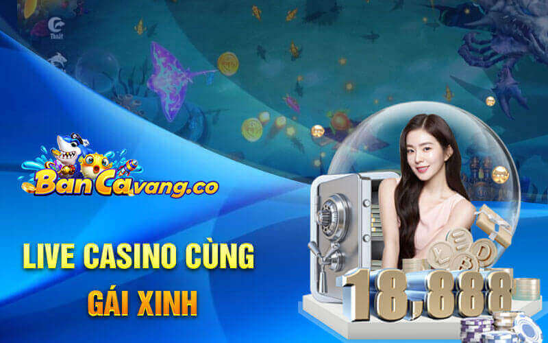 Live casino bắn cá vàng cùng gái xinh