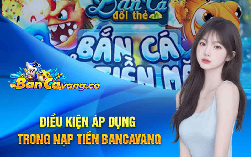 Điều kiện áp dụng trong nạp tiền Bancavang