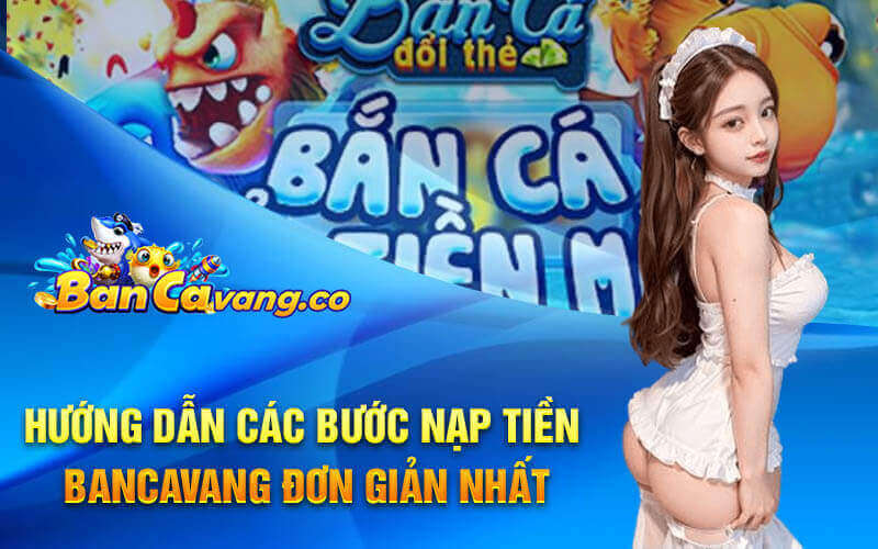 Hướng dẫn các bước nạp tiền bancavang đơn giản nhất