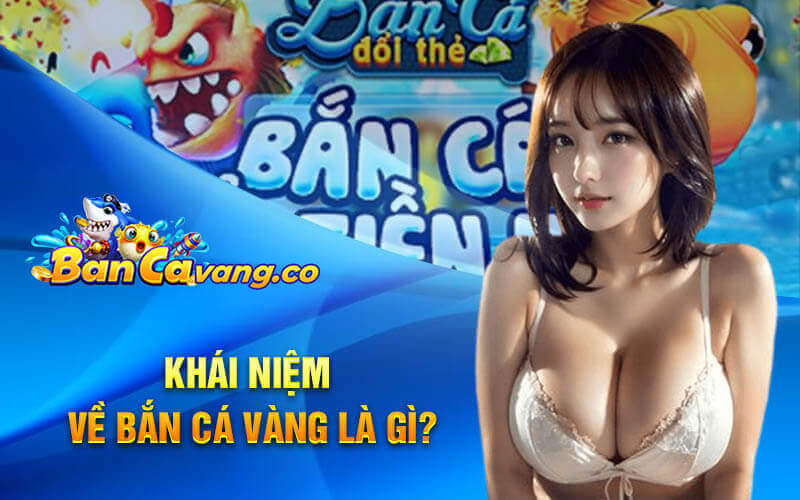 Khái niệm về bắn cá vàng là gì?