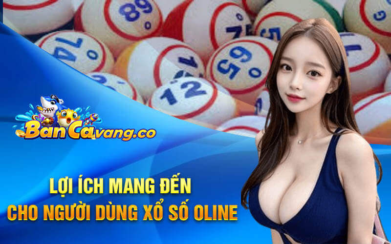 Lợi ích mang đến cho người dùng xổ số oline